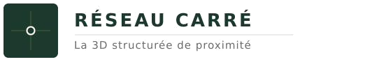 Réseau CARRÉ — La 3D structurée de proximité